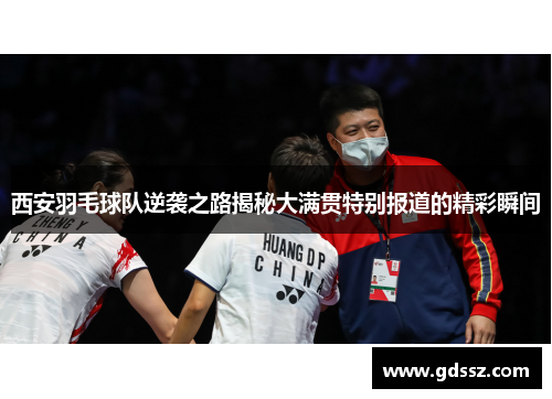 西安羽毛球队逆袭之路揭秘大满贯特别报道的精彩瞬间
