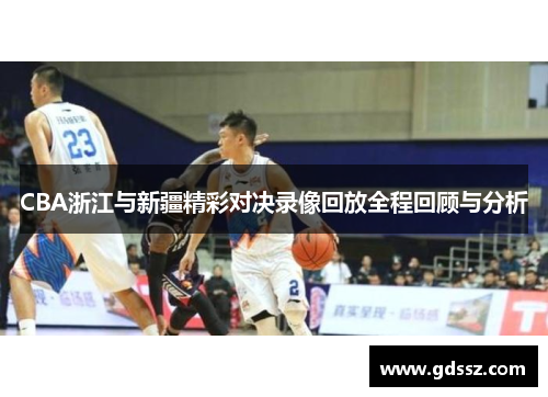 CBA浙江与新疆精彩对决录像回放全程回顾与分析
