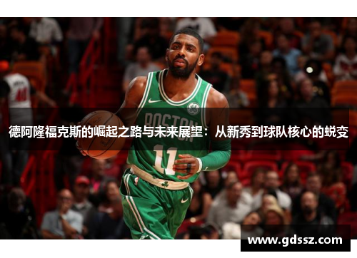 德阿隆福克斯的崛起之路与未来展望：从新秀到球队核心的蜕变